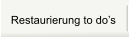 Restaurierung to dos